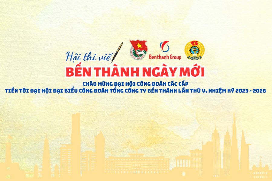 Hội thi viết “Bến Thành Ngày Mới”, chào mừng Đại hội Công đoàn các cấp tiến tới Đại hội Đại biểu Công đoàn Tổng Công ty Bến Thành lần thứ V, nhiệm kỳ 2023-2028.